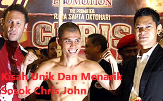 Kisah Unik Dan Menarik Sosok Chris John